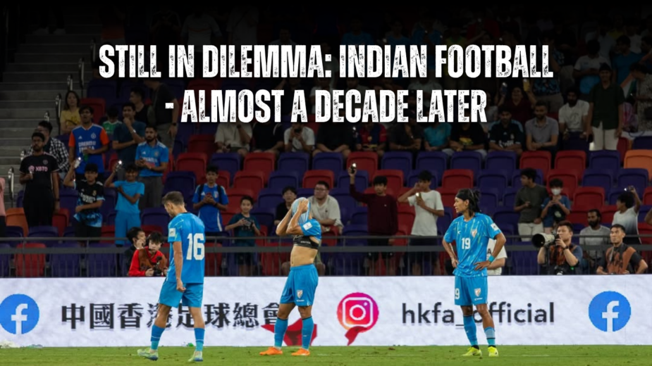 Still in Dilemma: Indian Football – Almost a Decade Later